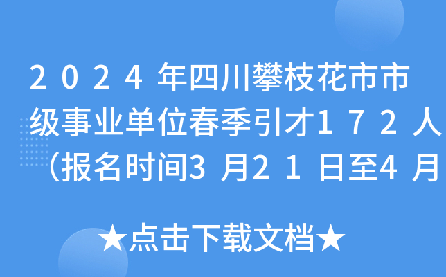 2024年四川攀枝花市市级事业单位春季引才172人（报名时间3月21日至4月5日）