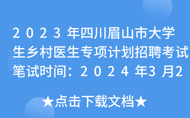 2023年四川眉山市大开云kaiyun(中国)生乡村医生专项计划招聘考试笔试时间：2024年3月25日