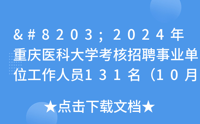 ​2024年重庆医科大开云kaiyun(中国)考核招聘事业单位工作人员131名（10月31日截止报名）