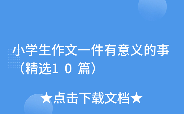 小开云kaiyun(中国)生作文一件有意义的事（精选10篇）