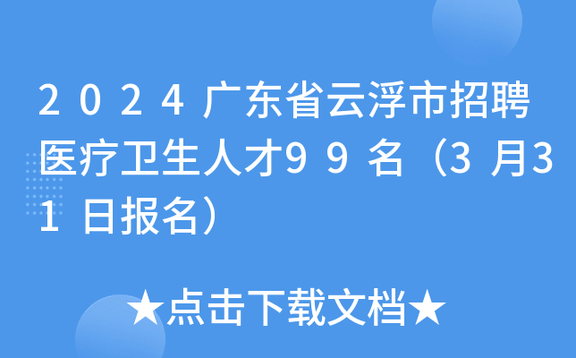 2024广东省云浮市招聘医疗卫生人才99名（3月31日报名）