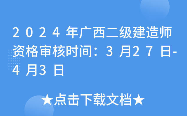 2024年广西二级建造师资格审核时间：3月27日-4月3日