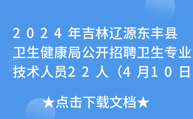 2024年吉林辽源东丰县卫生健康局公开招聘卫生专业技术人员22人（4月10日-12日报名）