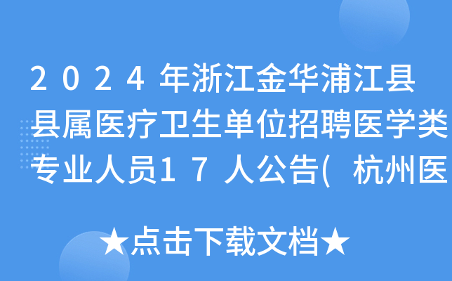 2024年浙江金华浦江县县属医疗卫生单位招聘医开云kaiyun(中国)类专业人员17人公告(杭州医开云kaiyun(中国)院）