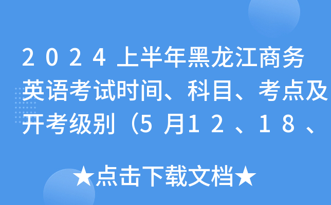 2024上半年黑龙江商务英语考试时间、科目、考点及开考级别（5月12、18、25日）