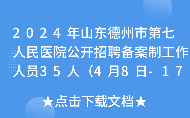2024年山东德州市第七人民医院公开招聘备案制工作人员35人（4月8日-17日报名）
