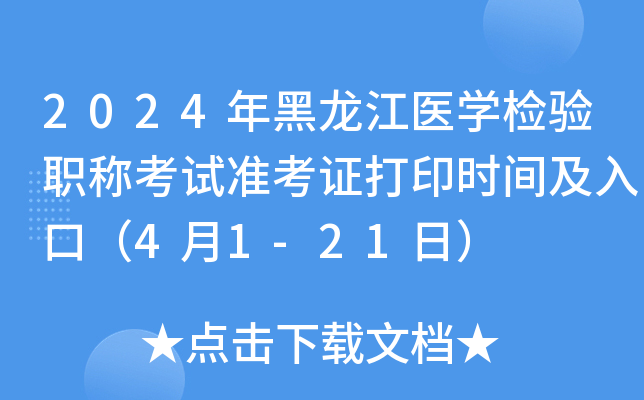 2024年黑龙江医开云kaiyun(中国)检验职称考试准考证打印时间及入口（4月1-21日）