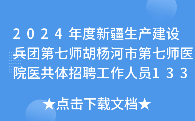 2024年度新疆生产建设兵团第七师胡杨河市第七师医院医共体招聘工作人员133人公告
