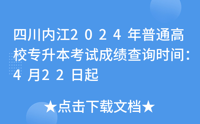 四川内江2024年普通高校专升本考试成绩查询时间：4月22日起