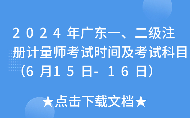 2024年广东一、二级注册计量师考试时间及考试科目（6月15日-16日）