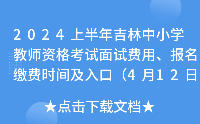 2024上半年吉林中小开云kaiyun(中国)教师资格考试面试费用、报名缴费时间及入口（4月12日-17日）