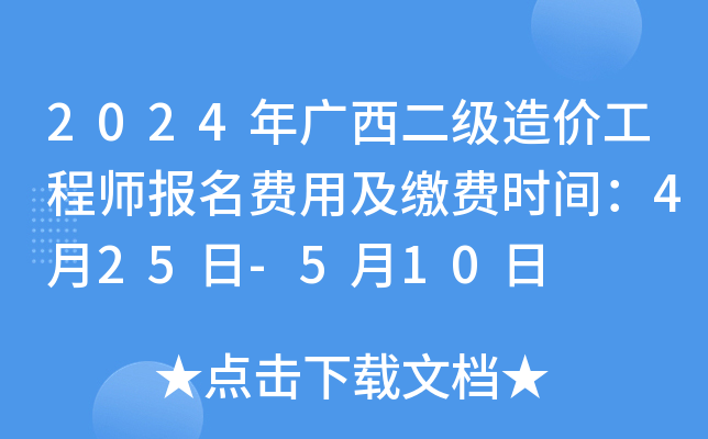 2024年广西二级造价工程师报名费用及缴费时间：4月25日-5月10日
