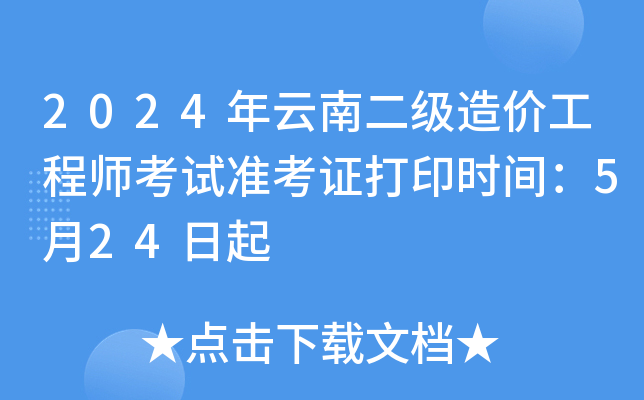 2024年云南二级造价工程师考试准考证打印时间：5月24日起
