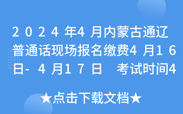 2024年4月内蒙古通辽普通话现场报名缴费4月16日-4月17日 考试时间4月19日