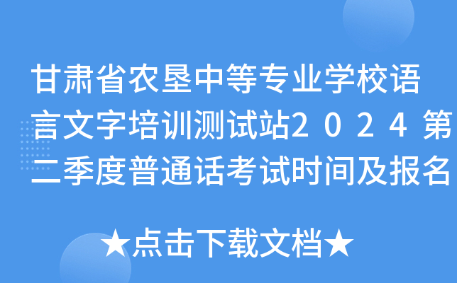 甘肃省农垦中等专业开云kaiyun(中国)校语言文字培训测试站2024第二季度普通话考试时间及报名时间安排