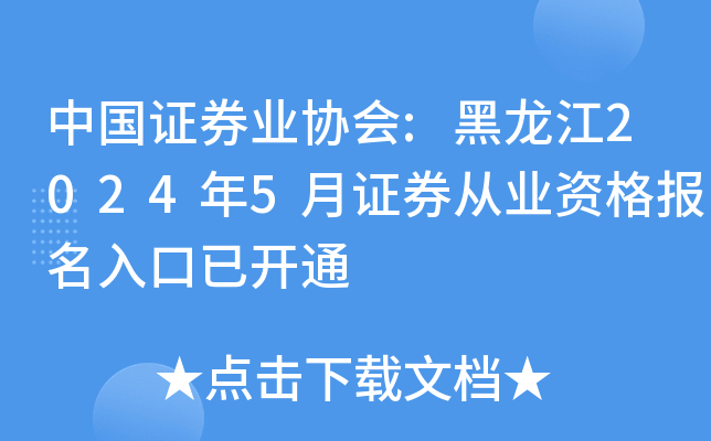 中国证券业协会:黑龙江2024年5月证券从业资格报名入口已开通