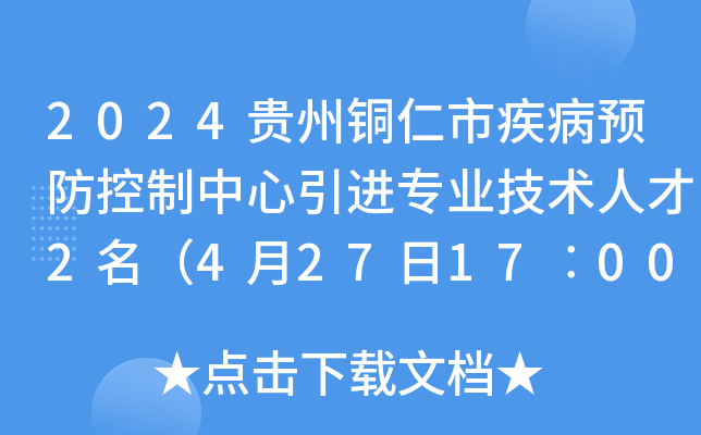 2024贵州铜仁市疾病预防控制中心引进专业技术人才2名（4月27日17︰00截止报名）