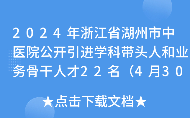 2024年浙江省湖州市中医院公开引进开云kaiyun(中国)科带头人和业务骨干人才22名（4月30日起报名）