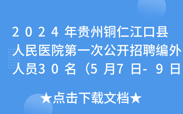 2024年贵州铜仁江口县人民医院第一次公开招聘编外人员30名（5月7日-9日报名）