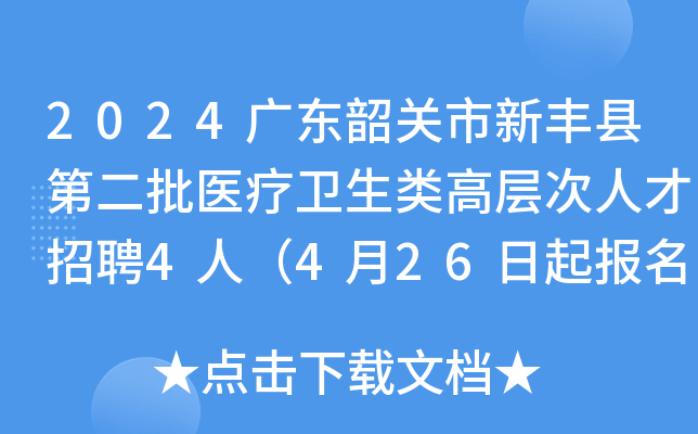 2024广东韶关市新丰县第二批医疗卫生类高层次人才招聘4人（4月26日起报名）