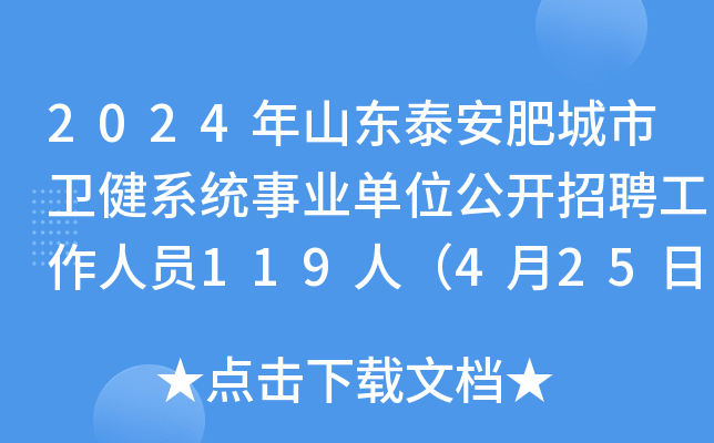 2024年山东泰安肥城市卫健系统事业单位公开招聘工作人员119人（4月25日-29日报名）