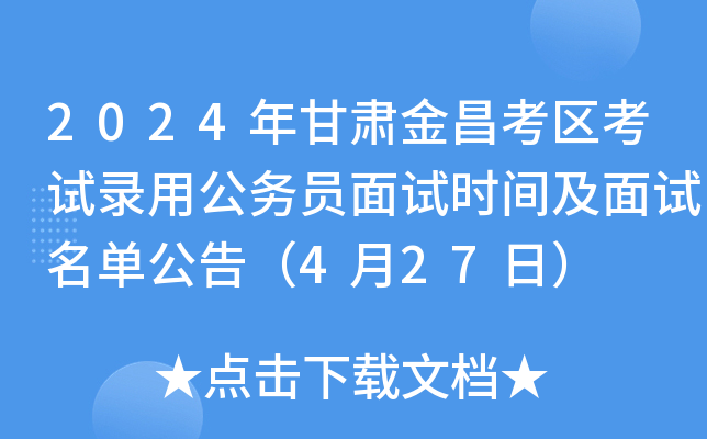 2024年甘肃金昌考区考试录用公务员面试时间及面试名单公告（4月27日）