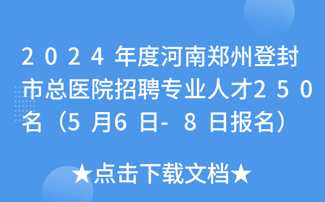 2024年度河南郑州登封市总医院招聘专业人才250名（5月6日-8日报名）
