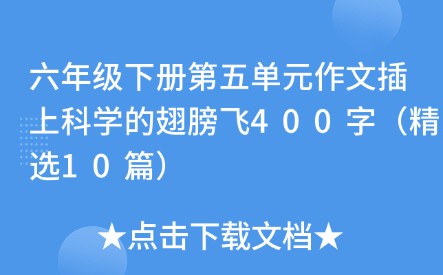 六年级下册第五单元作文插上科开云kaiyun(中国)的翅膀飞400字（精选10篇）