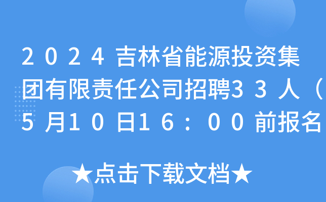 2024吉林省能源投资集团有限责任公司招聘33人（5月10日16:00前报名）