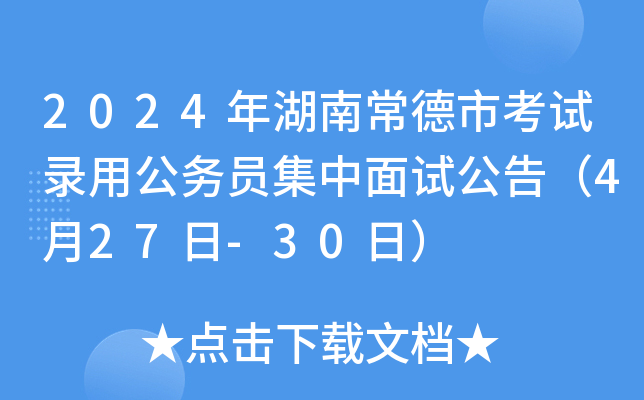2024年湖南常德市考试录用公务员集中面试公告（4月27日-30日）