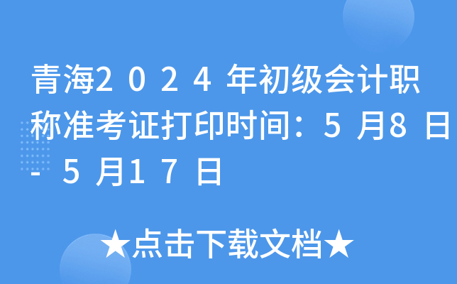 青海2024年初级会计职称准考证打印时间：5月8日-5月17日