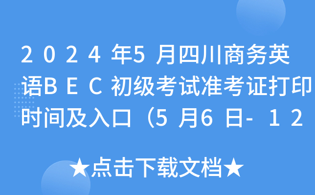 2024年5月四川商务英语BEC初级考试准考证打印时间及入口（5月6日-12日）