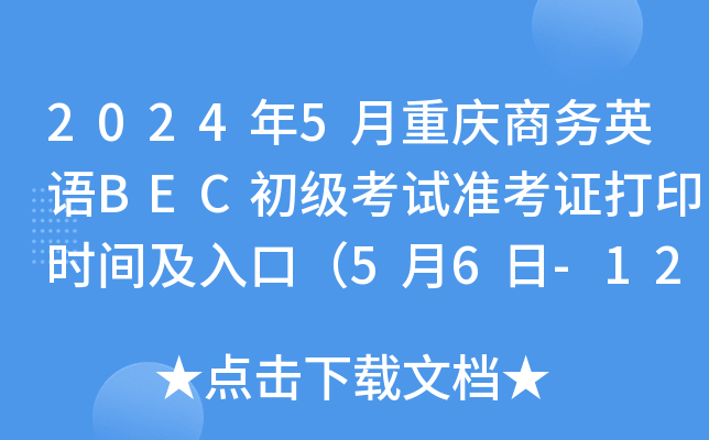 2024年5月重庆商务英语BEC初级考试准考证打印时间及入口（5月6日-12日）