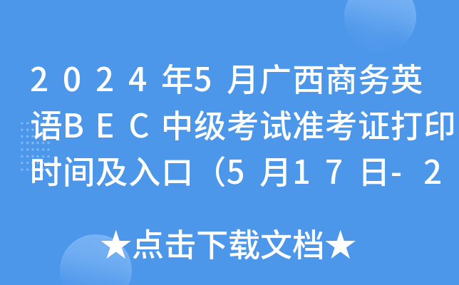 2024年5月广西商务英语BEC中级考试准考证打印时间及入口（5月17日-25日）
