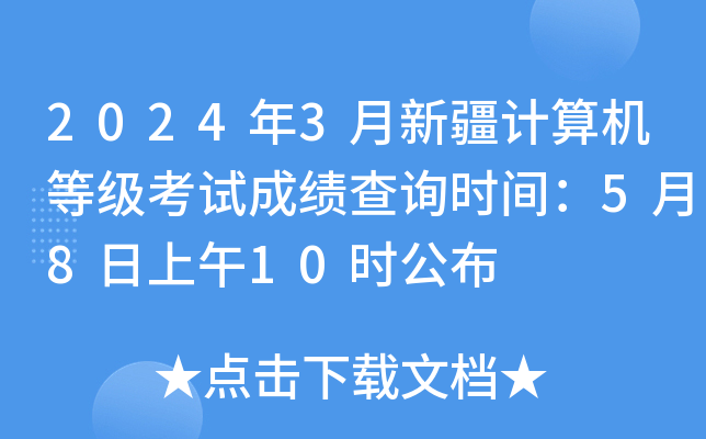 2024年3月新疆计算机等级考试成绩查询时间：5月8日上午10时公布