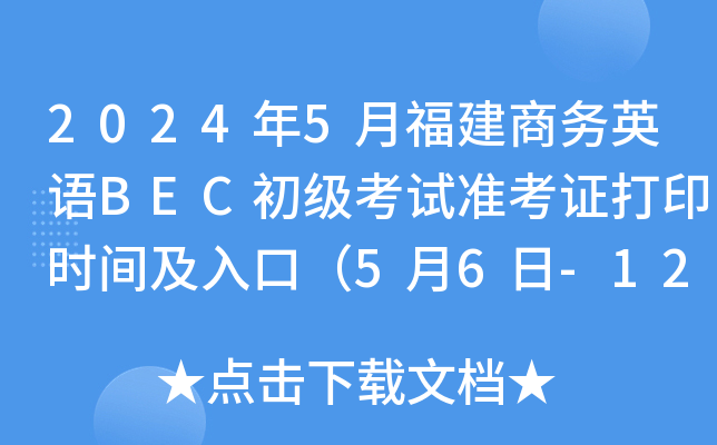 2024年5月福建商务英语BEC初级考试准考证打印时间及入口（5月6日-12日）