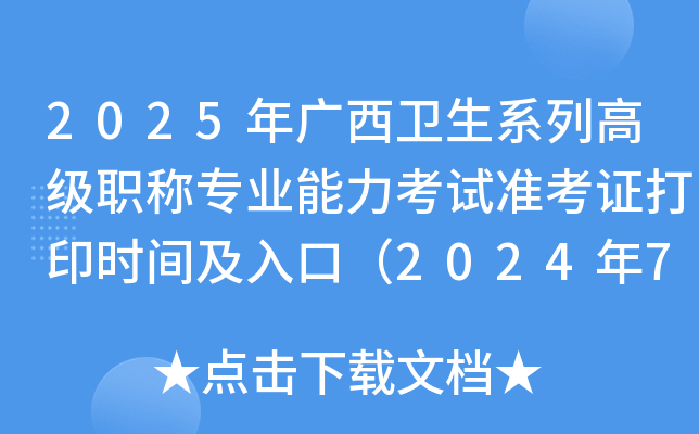2025年广西卫生系列高级职称专业能力考试准考证打印时间及入口（2024年7月1-7日）