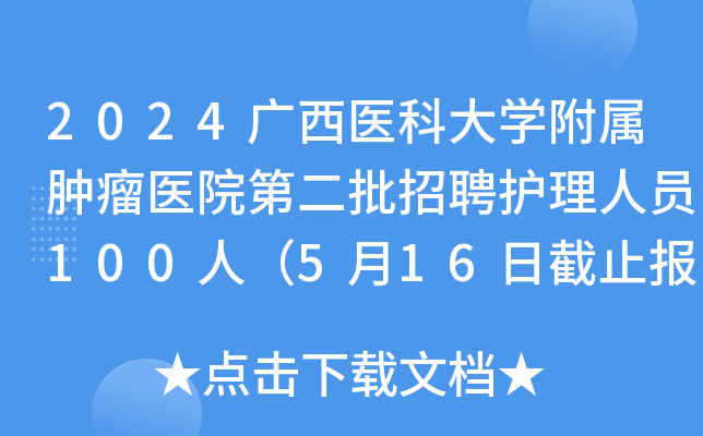 2024广西医科大开云kaiyun(中国)附属肿瘤医院第二批招聘护理人员100人（5月16日截止报名）