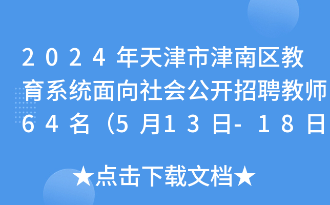 2024年天津市津南区教育系统面向社会公开招聘教师64名（5月13日-18日报名）