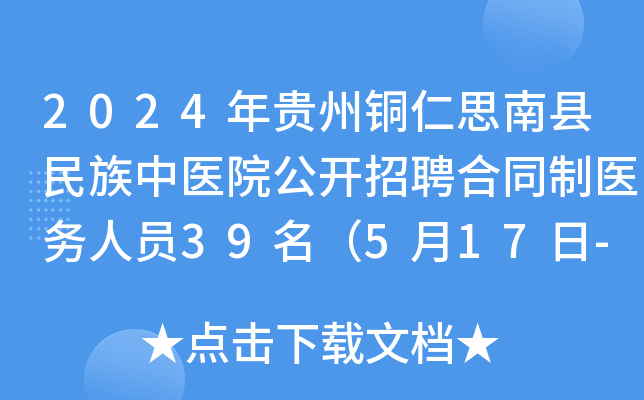 2024年贵州铜仁思南县民族中医院公开招聘合同制医务人员39名（5月17日-19日报名）