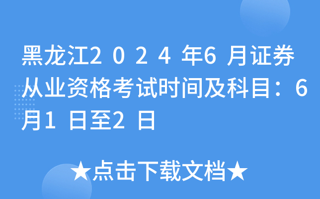 黑龙江2024年6月证券从业资格考试时间及科目：6月1日至2日