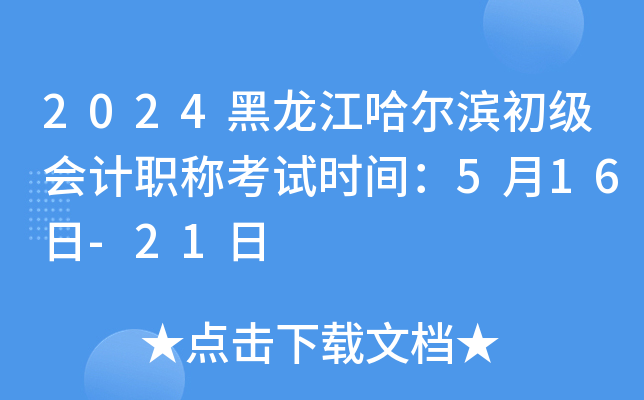 2024黑龙江哈尔滨初级会计职称考试时间：5月16日-21日