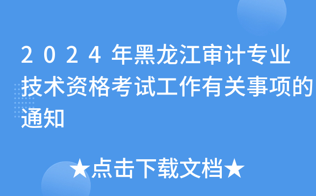 2024年黑龙江审计专业技术资格考试工作有关事项的通知