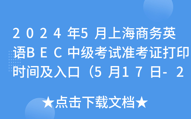 2024年5月上海商务英语BEC中级考试准考证打印时间及入口（5月17日-25日）