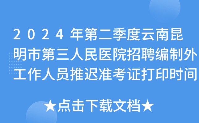 2024年第二季度云南昆明市第三人民医院招聘编制外工作人员推迟准考证打印时间公告