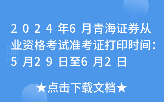 2024年6月青海证券从业资格考试准考证打印时间：5月29日至6月2日