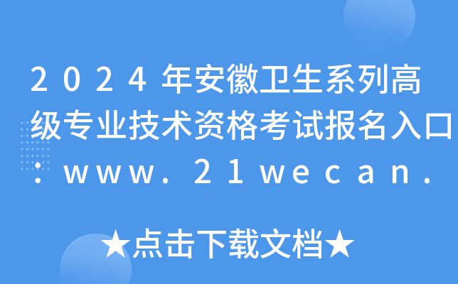 2024年安徽卫生系列高级专业技术资格考试报名入口：www.21wecan.com（已开通）