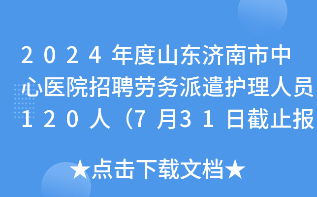 2024年度山东济南市中心医院招聘劳务派遣护理人员120人（7月31日截止报名）
