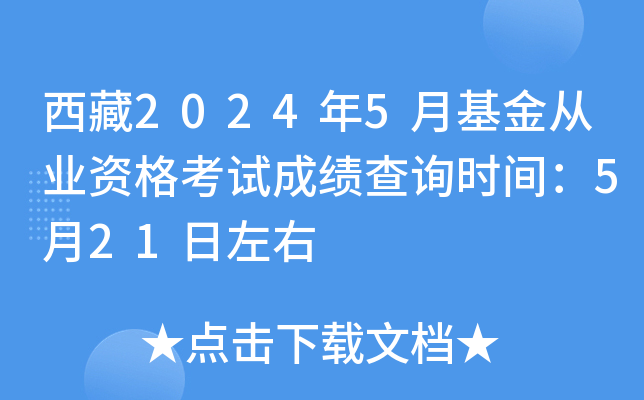 西藏2024年5月基金从业资格考试成绩查询时间：5月21日左右