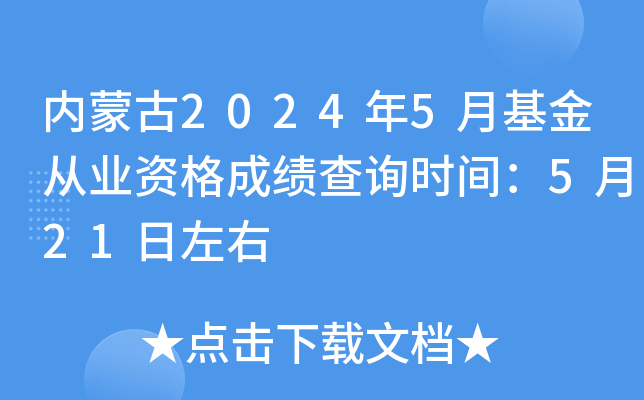 内蒙古2024年5月基金从业资格成绩查询时间：5月21日左右